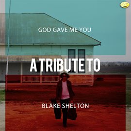 Cover image for God Gave Me You - A Tribute To Blake Shelton - Single