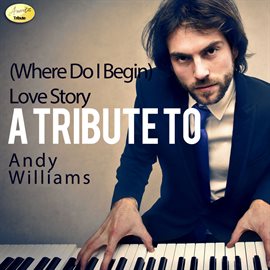 Cover image for (Where Do I Begin) Love Story - A Tribute to Andy Williams