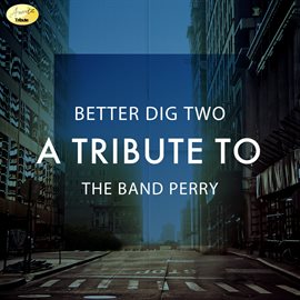 Cover image for Better Dig Two - A Tribute to the Band Perry