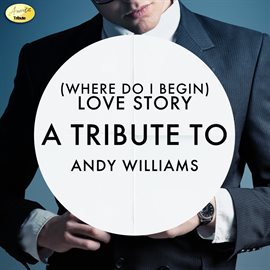Cover image for (Where Do I Begin) Love Story - A Tribute to Andy Williams