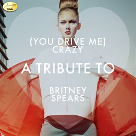 Cover image for (You Drive Me) Crazy - A Tribute to Britney Spears
