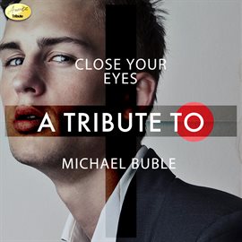 Cover image for Close Your Eyes - A Tribute To Michael Bublé