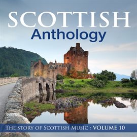 Cover image for Scottish Anthology : The Story of Scottish Music, Vol. 10