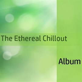 Cover image for The Ethereal Chillout Album