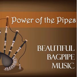 Cover image for Power of the Pipes: Beautiful Bagpipe Music