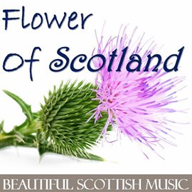 Cover image for Flower of Scotland: Beautiful Scottish Music