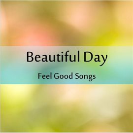 Cover image for Beautiful Day: Feel Good Songs