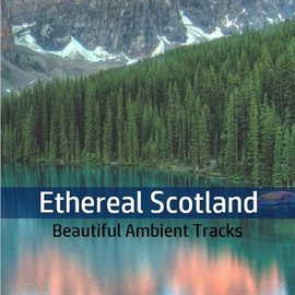 Cover image for Ethereal Scotland: Beautiful Ambient Tracks