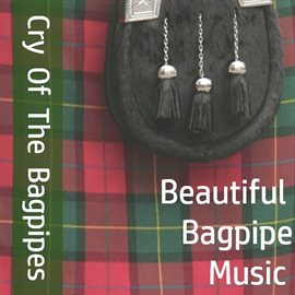 Cover image for Cry of the Bagpipes: Beautiful Bagpipe Music
