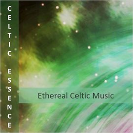 Cover image for Celtic Essence: Ethereal Celtic Music