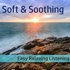 Cover image for Soft & Soothing: Easy, Relaxing Listening