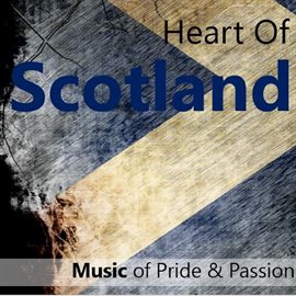 Cover image for Heart of Scotland: Music of Pride & Passion