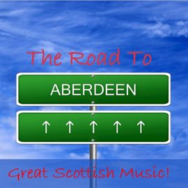 Cover image for The Road to Aberdeen: Great Scottish Music!