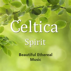 Cover image for Celtica Spirit: Beautiful Ethereal Music