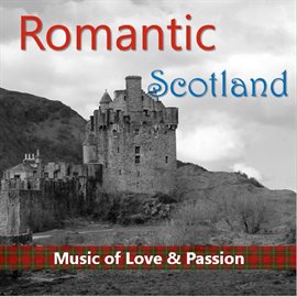 Cover image for Romantic Scotland: Music of Love & Passion