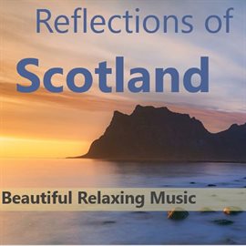 Cover image for Reflections of Scotland: Beautiful, Relaxing Music