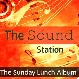 Cover image for The Sound Station: The Sunday Lunch Album