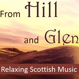 Cover image for From Hill and Glen: Relaxing Scottish Music