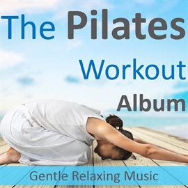 Cover image for The Pilates Workout Album: Gentle Relaxing Music