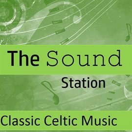Cover image for The Sound Station: Classic Celtic Music
