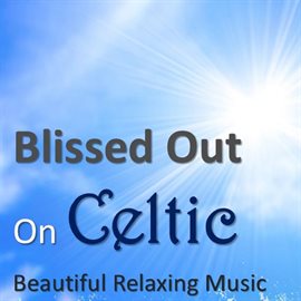 Cover image for Blissed out on Celtic: Beautiful Relaxing Music