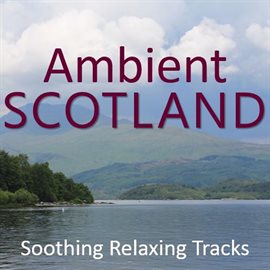 Cover image for Ambient Scotland: Soothing Relaxing Tracks