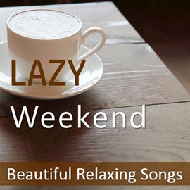 Cover image for Lazy Weekend: Beautiful Relaxing Songs