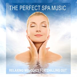 Cover image for The Perfect Spa Music (Relaxing Melodies for Chilling Out)