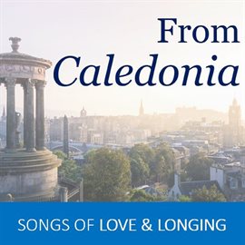 Cover image for From Caledonia: Songs of Love & Longing