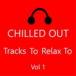 Cover image for Chilled Out: Tracks to Relax to, Vol. 1