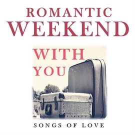 Cover image for Romantic Weekend with You: Songs of Love