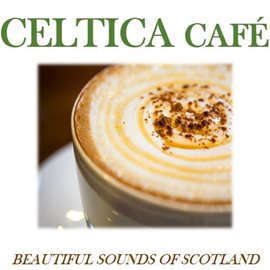 Cover image for Celtica Café: Beautiful Sounds of Scotland