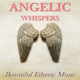 Cover image for Angelic Whispers: Beautiful Etheric Music