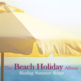 Cover image for The Beach Holiday Album: Sizzling Summer Songs