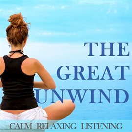 Cover image for The Great Unwind: Calm Relaxing Listening