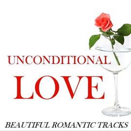 Cover image for Unconditional Love: Beautiful Romantic Tracks