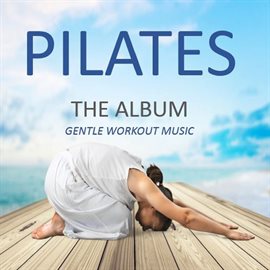 Cover image for Pilates the Album: Gentle Workout Music