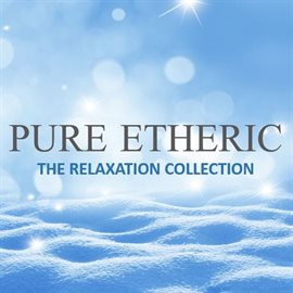 Cover image for Pure Etheric: The Relaxation Collection