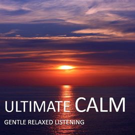 Cover image for Ultimate Calm: Gentle Relaxed Listening