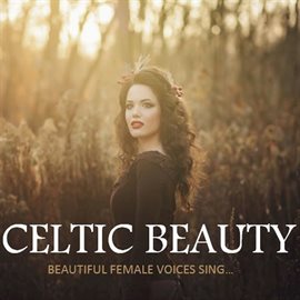 Cover image for Celtic Beauty: Beautiful Female Voices Sing…