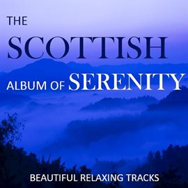 Cover image for The Scottish Album of Serenity: Beautiful Relaxing Tracks