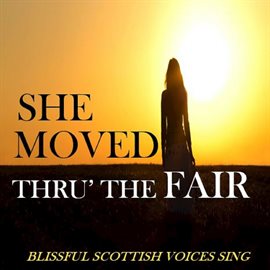 Cover image for She Moved Thru' the Fair: Blissful Scottish Voices Sing