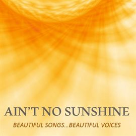 Cover image for Ain't No Sunshine: Beautiful Songs…Beautiful Voices