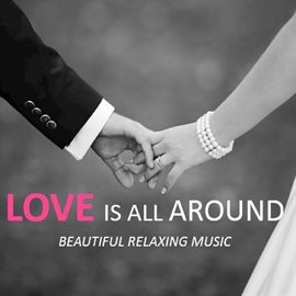 Cover image for Love Is All Around: Beautiful Relaxing Music