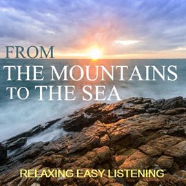 Cover image for From the Mountains to the Sea: Relaxing Easy Listening
