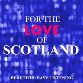 Cover image for For the Love of Scotland: Beautiful Easy Listening