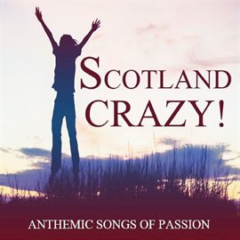Cover image for Scotland Crazy!: Anthemic Songs of Passion