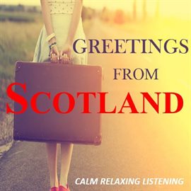 Cover image for Greetings from Scotland: Calm Relaxing Listening