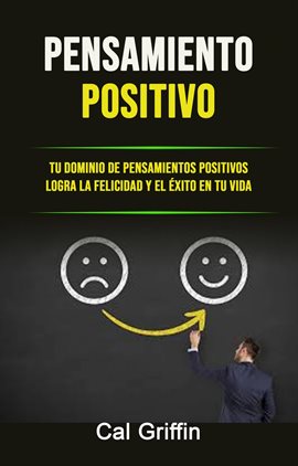 Imagen de portada para Pensamiento Positivo: Tu Dominio De Pensamientos Positivos Logra La Felicidad Y El Éxito En Tu Vida