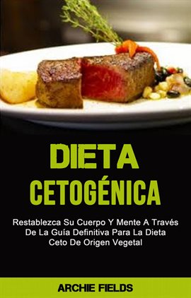Imagen de portada para Dieta Cetogénica: Restablezca Su Cuerpo Y Mente A Través De La Guía Definitiva Para La Dieta Ceto De